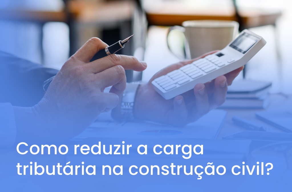 Como reduzir a carga tributária na construção civil?