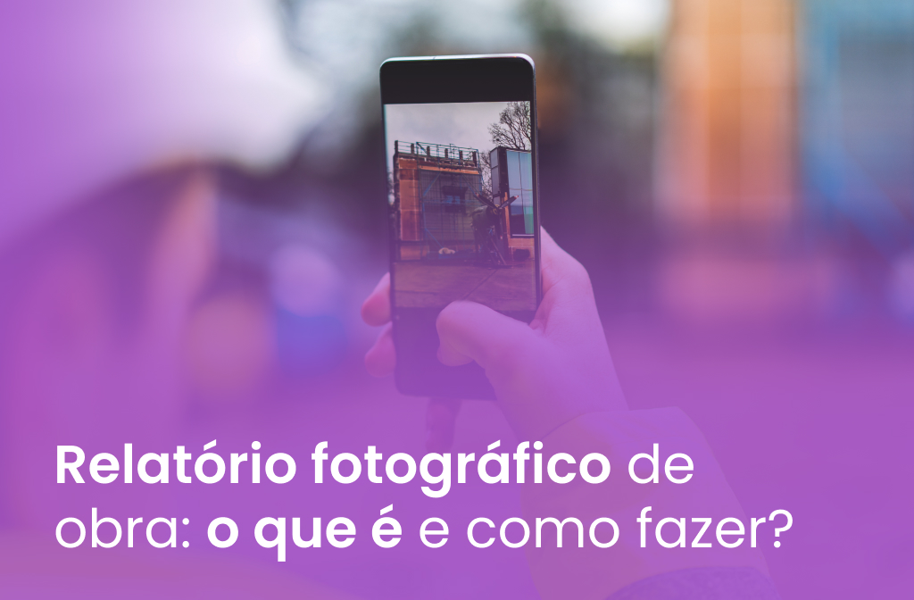 Relatório fotográfico de obra: o que é e como fazer?