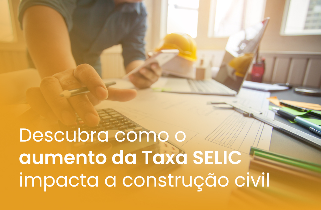 Descubra como o aumento da Taxa SELIC impacta a construção civil