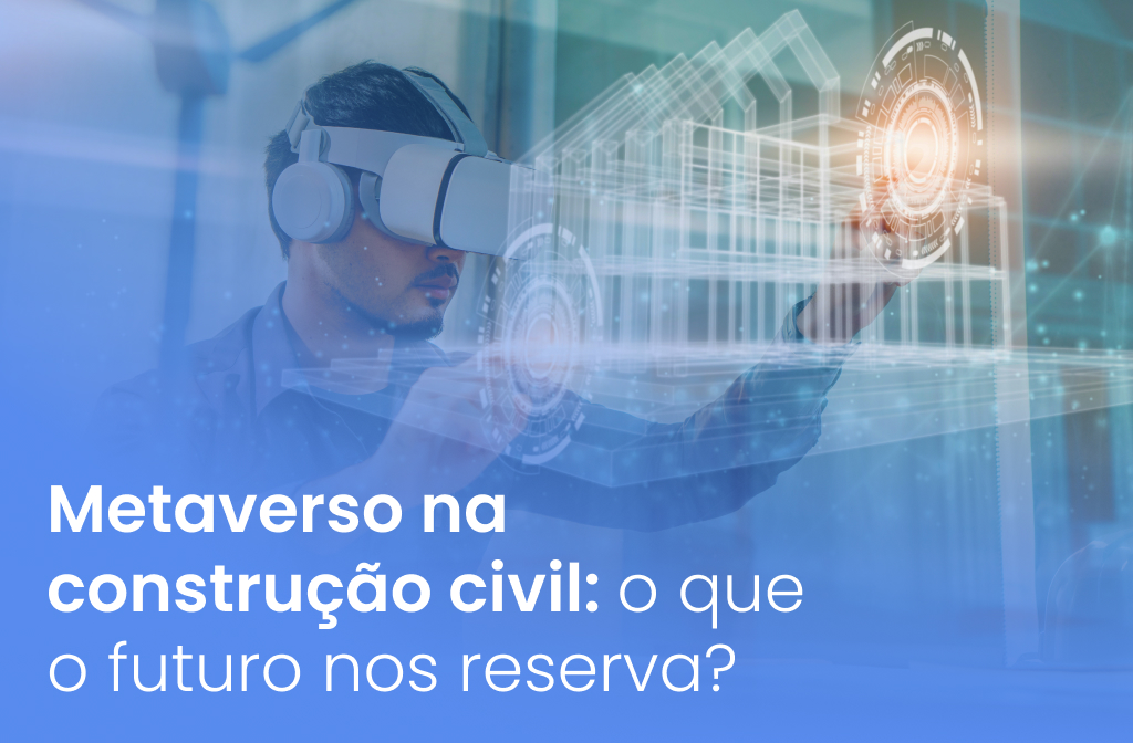 Metaverso na construção civil: o que o futuro reserva?