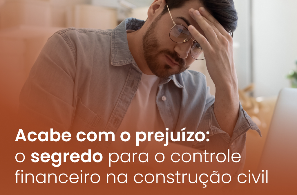 Acabe com o prejuízo: o segredo para controle financeiro na construção civil