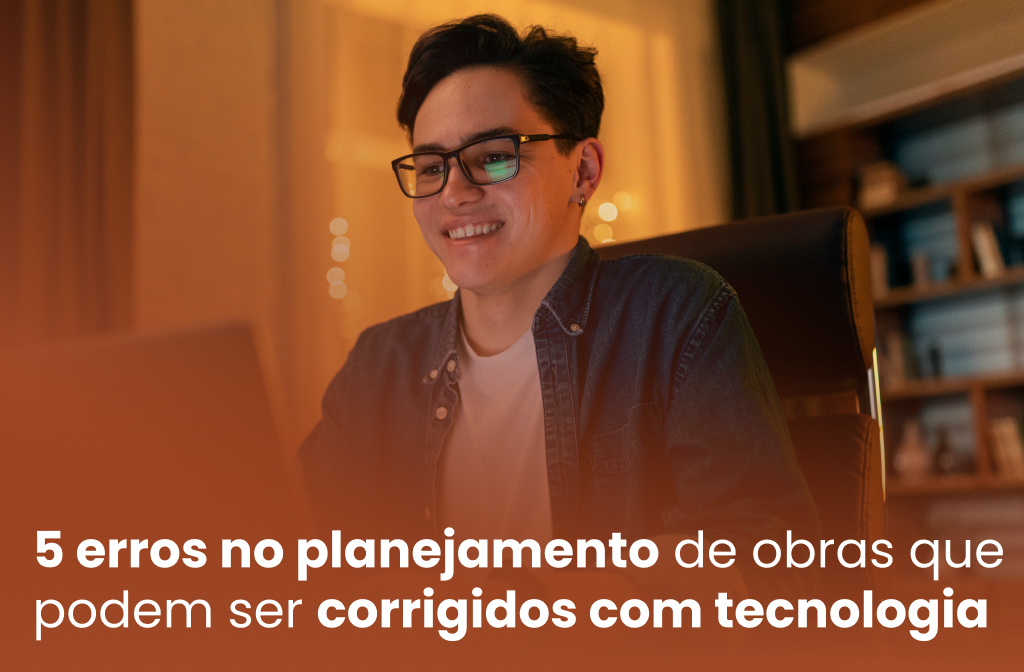 5 erros no planejamento de obras que podem ser corrigidos com tecnologia