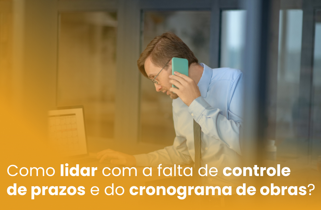 Como lidar com a falta de controle de prazos e do cronograma de obras?