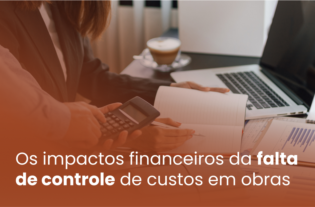 Os impactos financeiros da falta de controle de custos em obras