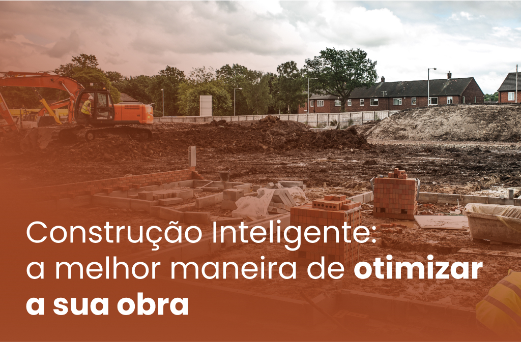 Construção Inteligente: a melhor maneira de otimizar a sua obra