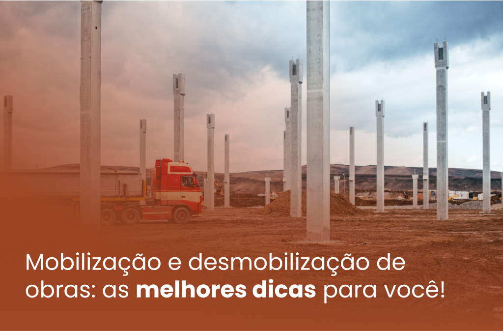 Mobilização e desmobilização de obras: as melhores dicas para você!